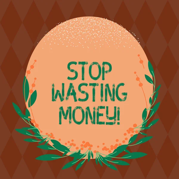 Writing note showing Stop Wasting Money. Business photo showcasing avoid dissipation waste useless or profitless activity Blank Color Oval Shape with Leaves and Buds as Border for Invitation.