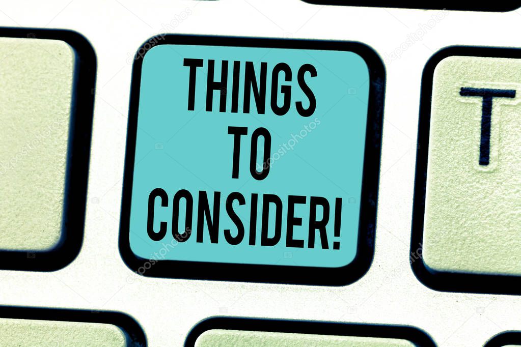 Writing note showing Things To Consider. Business photo showcasing think about something carefully in order to make choice Keyboard key Intention to create computer message pressing keypad idea.