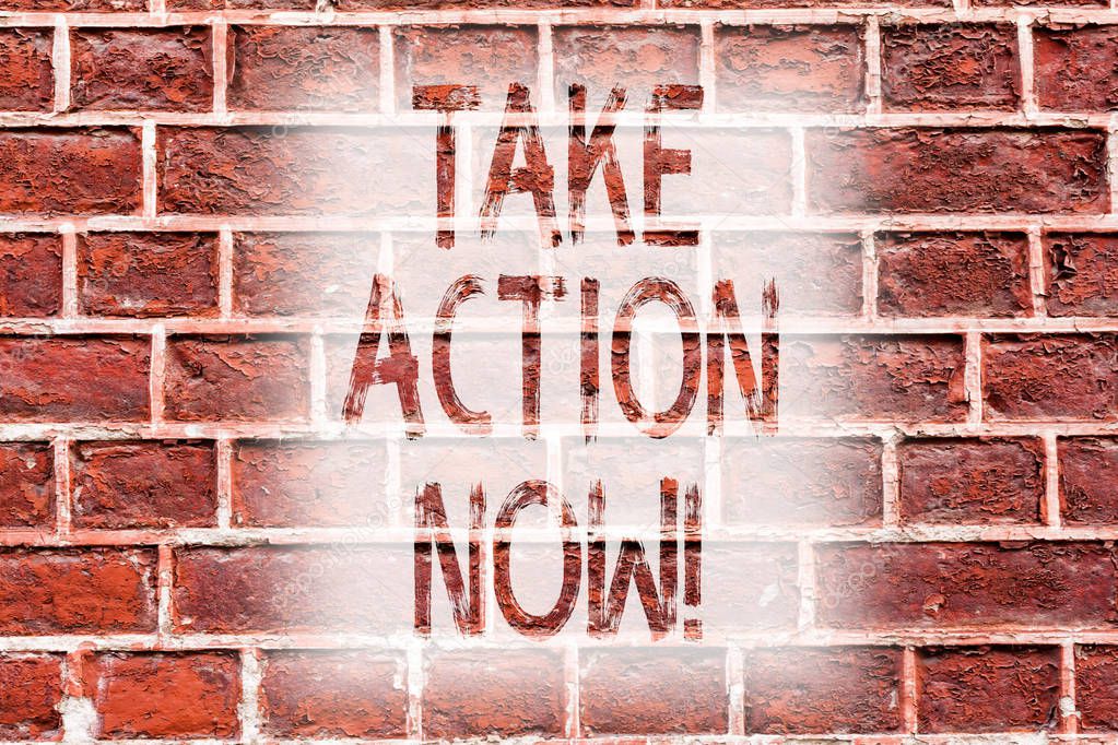 Handwriting text writing Take Action Now. Concept meaning Urgent Move Start Promptly Immediate Begin Brick Wall art like Graffiti motivational call written on the wall.