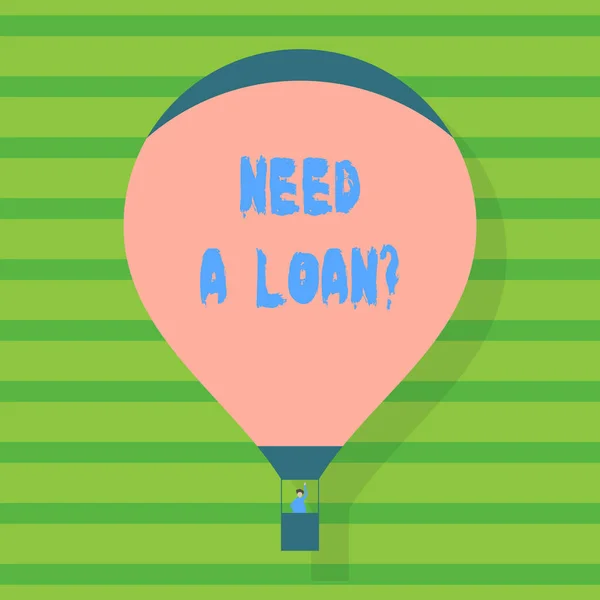 Conceptual hand writing showing Need A Loan Question. Business photo showcasing asking he need money expected paid back with interest Hot Air Balloon Floating with Passenger Waving From Gondola. — Stock Photo, Image