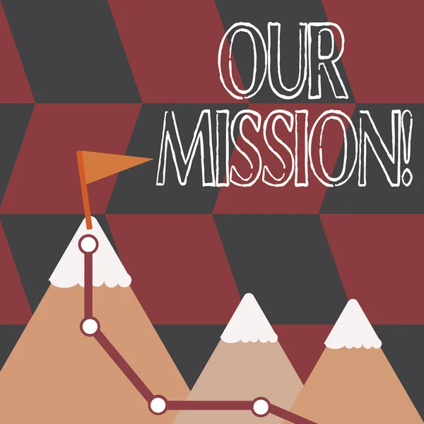 Word writing text Our Mission. Business concept for serves as clear guide for choosing current and future goals Three Mountains with Hiking Trail and White Snowy Top with Flag on One Peak.