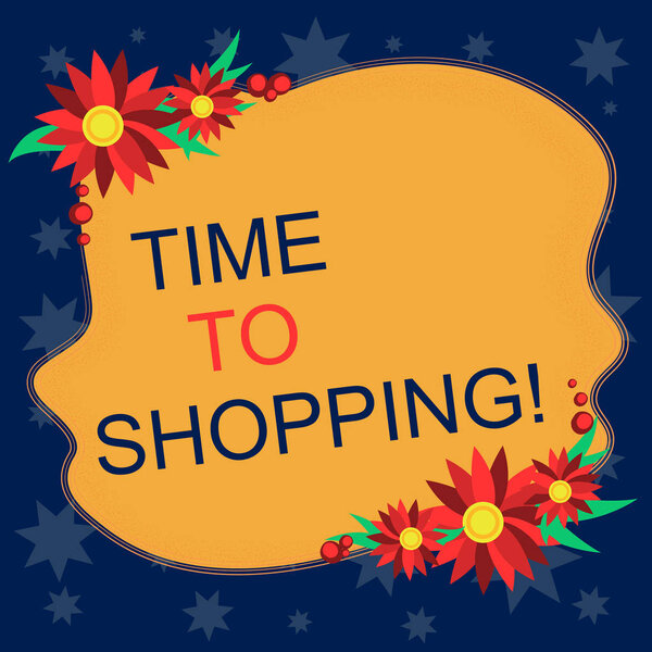Writing note showing Time To Shopping. Business photo showcasing Moment for purchasing new products on shops Sales Blank Uneven Color Shape with Flowers Border for Cards Invitation Ads.