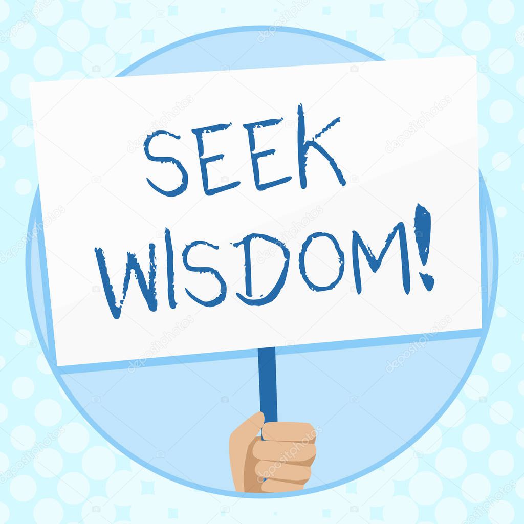 Conceptual hand writing showing Seek Wisdom. Business photo text ability to think act using knowledge experience understanding Hand Holding Placard Supported by Handle Social Awareness.