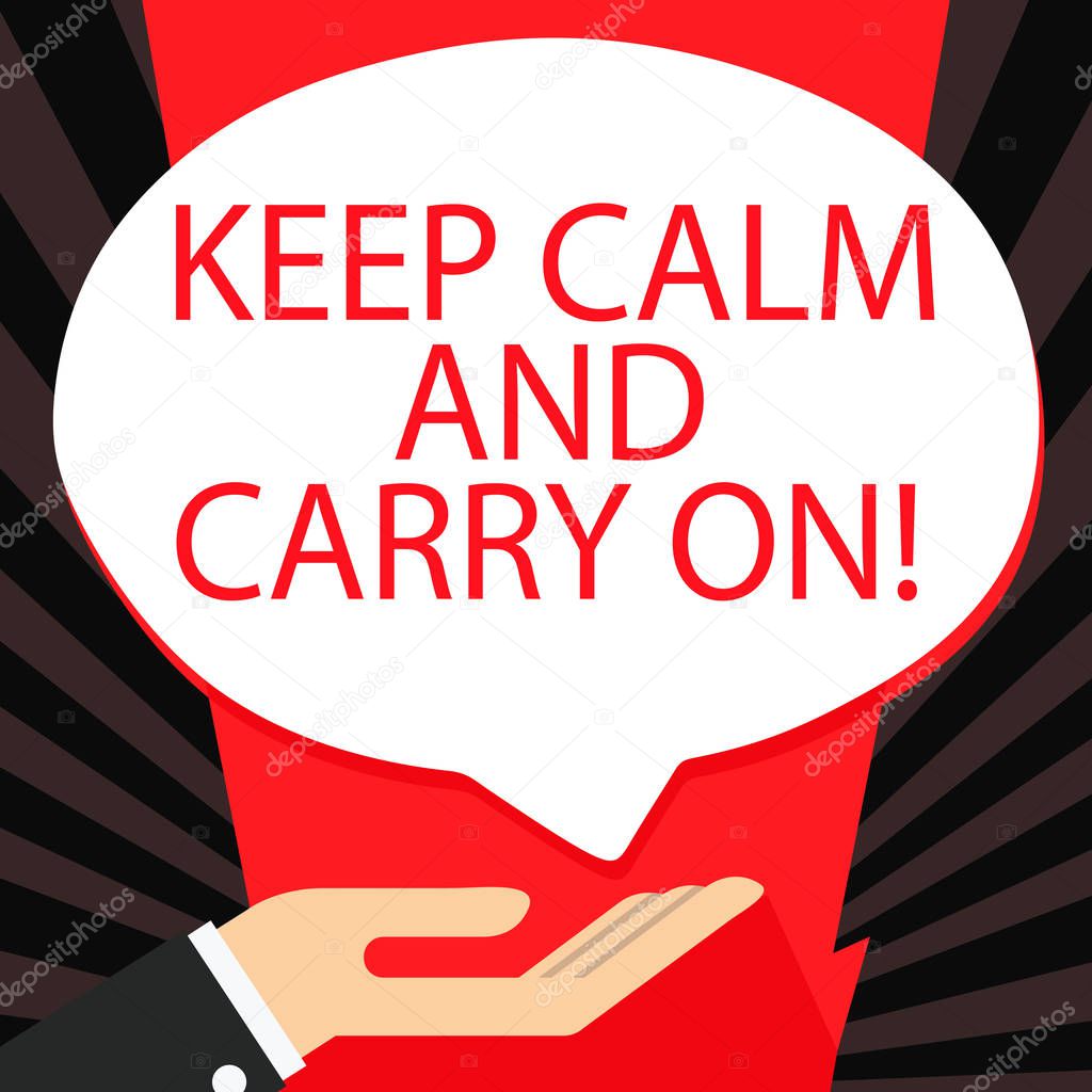 Word writing text Keep Calm And Carry On. Business concept for slogan calling for persistence face of challenge Palm Up in Supine Position for Donation Hand Sign Icon and Speech Bubble.