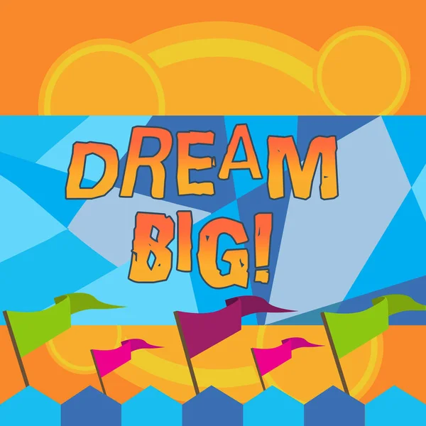 Scrivere una nota che mostra Dream Big. Foto d'affari in mostra in cerca di scopo per la vostra vita e diventando soddisfatte nel processo Colorato Pennant Streamer Flag Stick montato sulla recinzione Picket . — Foto Stock
