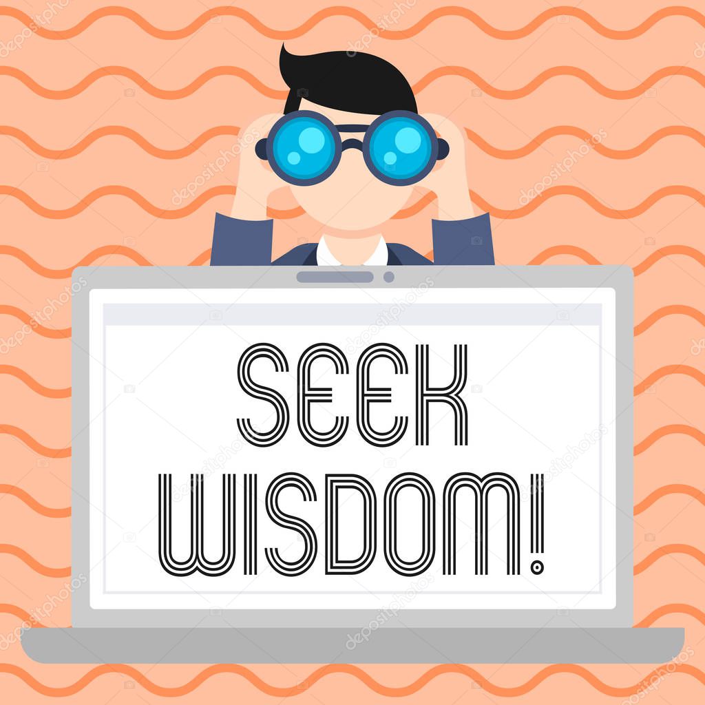Conceptual hand writing showing Seek Wisdom. Business photo showcasing ability to think act using knowledge experience understanding Man Holding and Looking into Binocular Behind Laptop Screen.