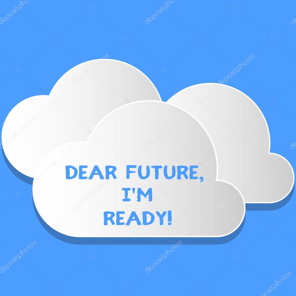 Word writing text Dear Future I M Ready. Business concept for suitable state action situation being fully prepared Blank White Fluffy Clouds Cut Out of Board Floating on Top of Each Other.