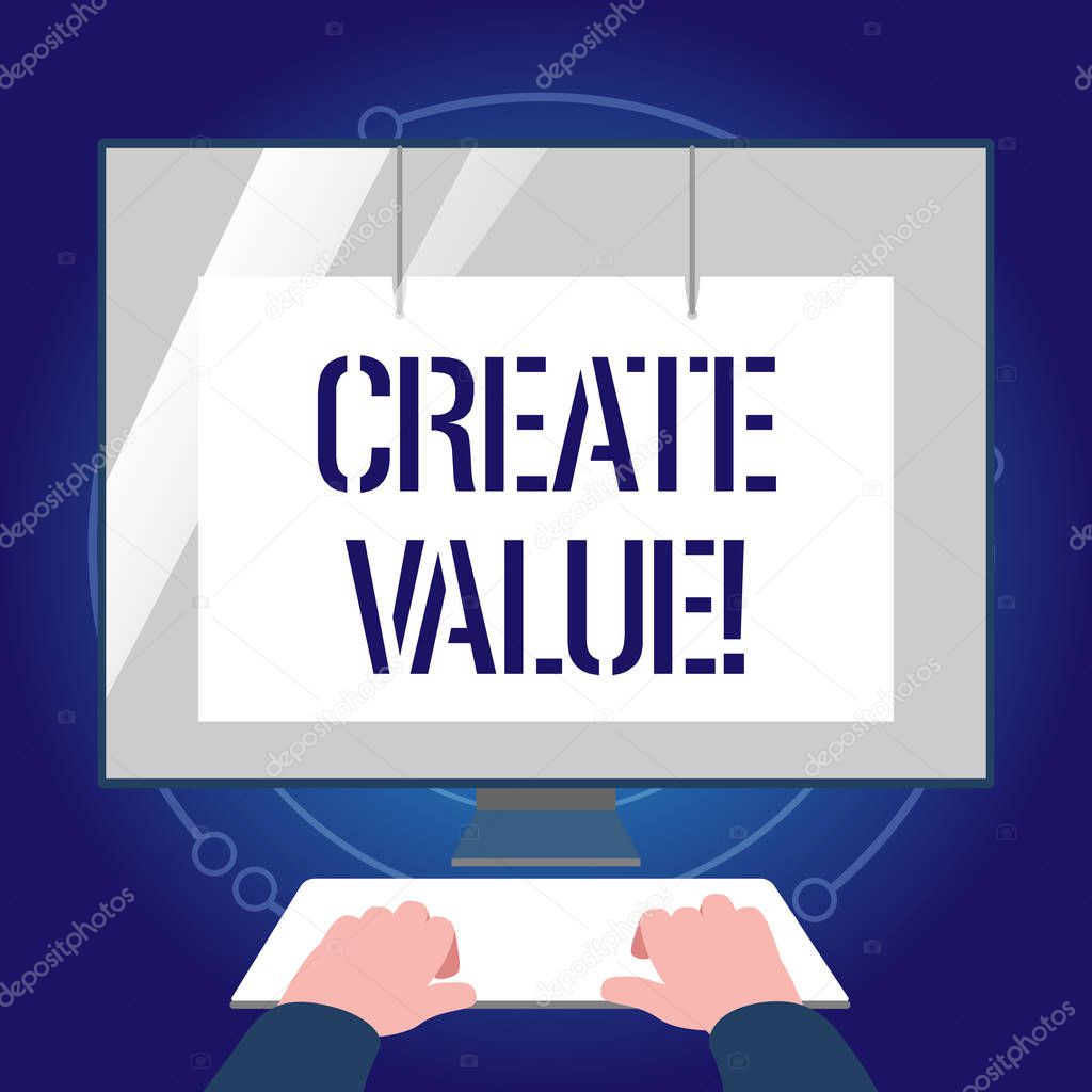Writing note showing Create Value. Business photo showcasing making sure regard that something is held to its deserve Hands on Keyboard Front White Monitor with Screen Protector.