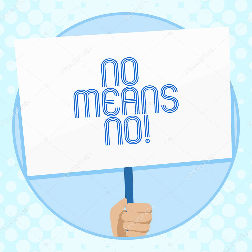 Conceptual hand writing showing No Means No. Business photo text when you are answering demonstrating with complete denying something Hand Holding White Placard Supported for Social Awareness.