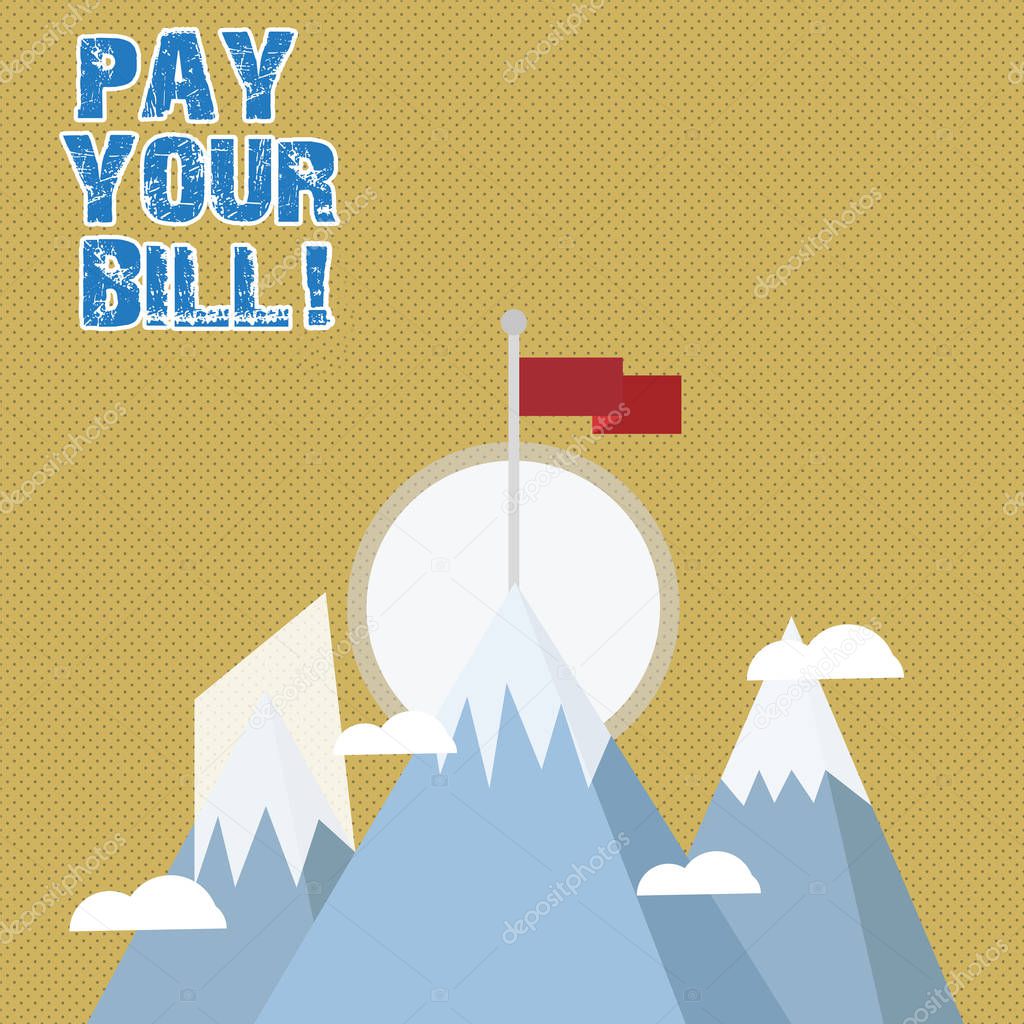 Writing note showing Pay Your Bill. Business photo showcasing amount of money to be paid as to workmen or for service Three High Mountains with Snow and One has Flag at the Peak.