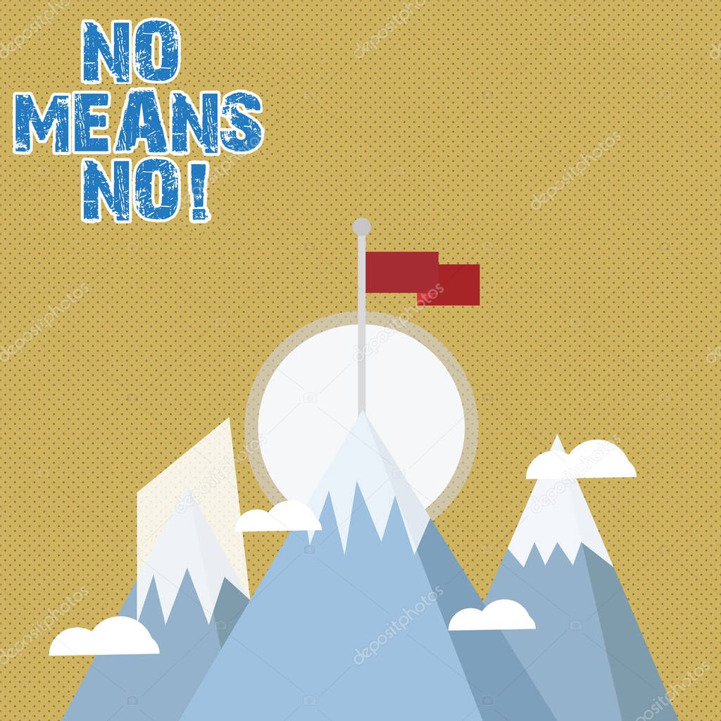 Writing note showing No Means No. Business photo showcasing when you are answering demonstrating with complete denying something Three High Mountains with Snow and One has Flag at the Peak.