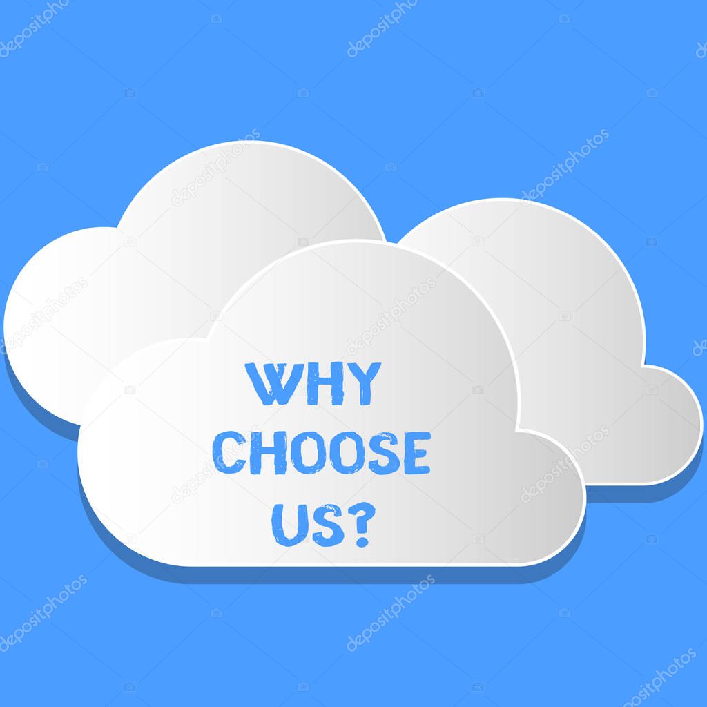 Word writing text Why Choose Us Question. Business concept for list advantages disadvantages to select product Blank White Fluffy Clouds Cut Out of Board Floating on Top of Each Other.