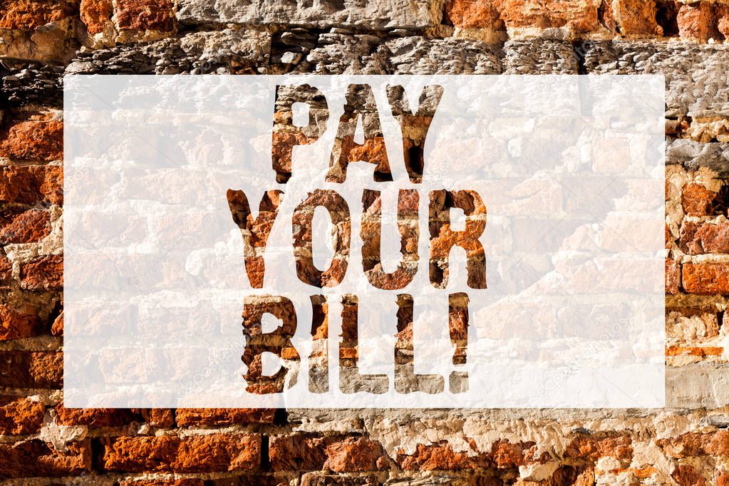Handwriting text Pay Your Bill. Concept meaning amount of money to be paid as to workmen or for service Brick Wall art like Graffiti motivational call written on the wall.
