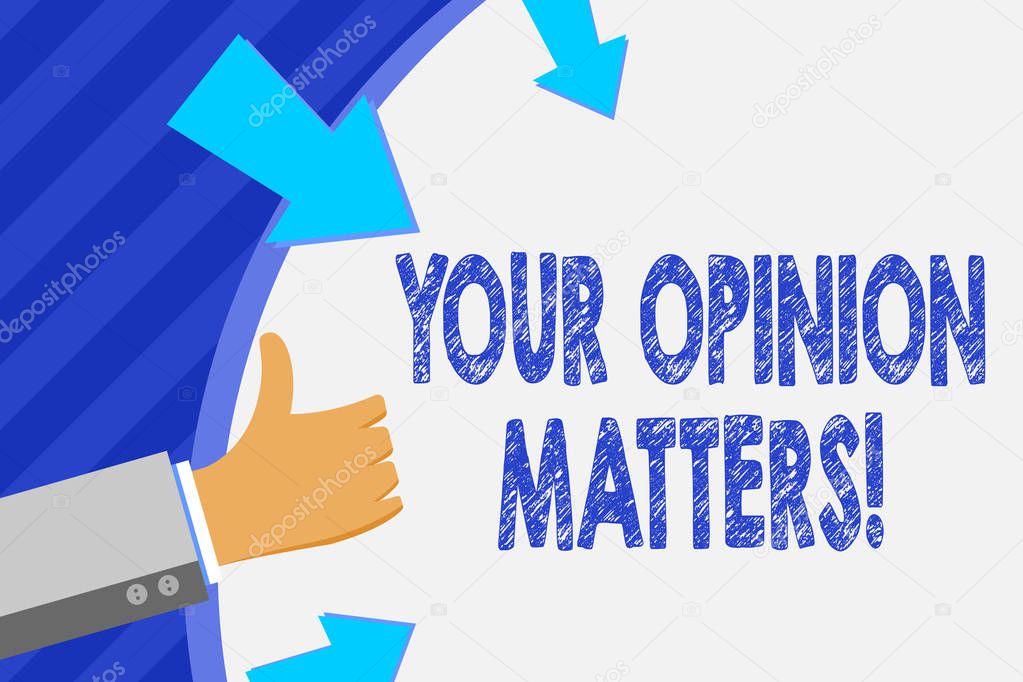 Conceptual hand writing showing Your Opinion Matters. Business photo showcasing show you do not agree with something that just been said Hand Gesturing Thumbs Up and Holding Round Shape with Arrows.