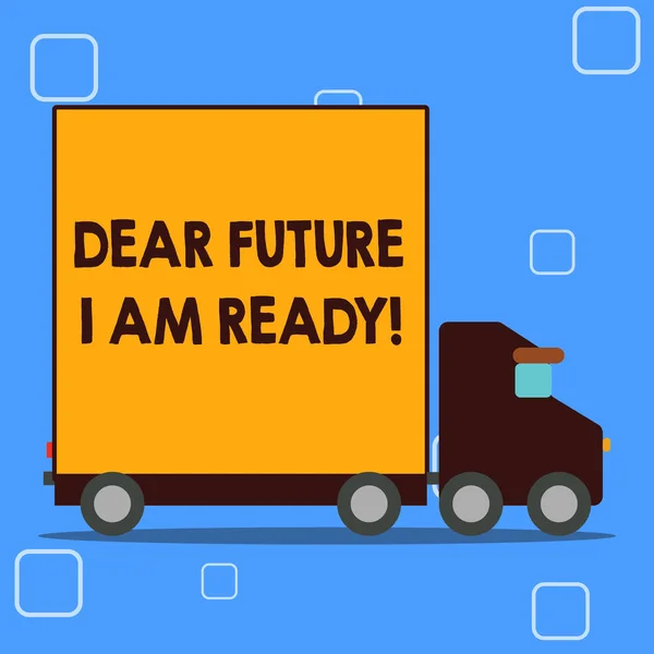 Conceptual hand writing showing Dear Future I Am Ready. Business photo showcasing suitable state for action or situation being fully prepared Lorry Truck with Covered Back Container to Transport Goods — Stock Photo, Image