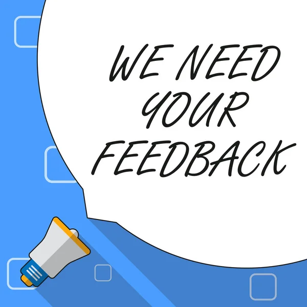 Writing note showing We Need Your Feedback. Business photo showcasing criticism given to say can be done improvement White Speech Bubble Occupying Half of Screen and Megaphone.