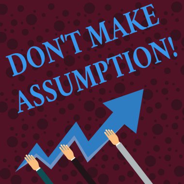 Don T Make Assumption'ı gösteren kavramsal el yazısı. Zikzak Şimşek Ok İşaret ve Going Up tutan kanıt eller olmadan bile durumda olduğunu varsayalım bir şey vitrine.