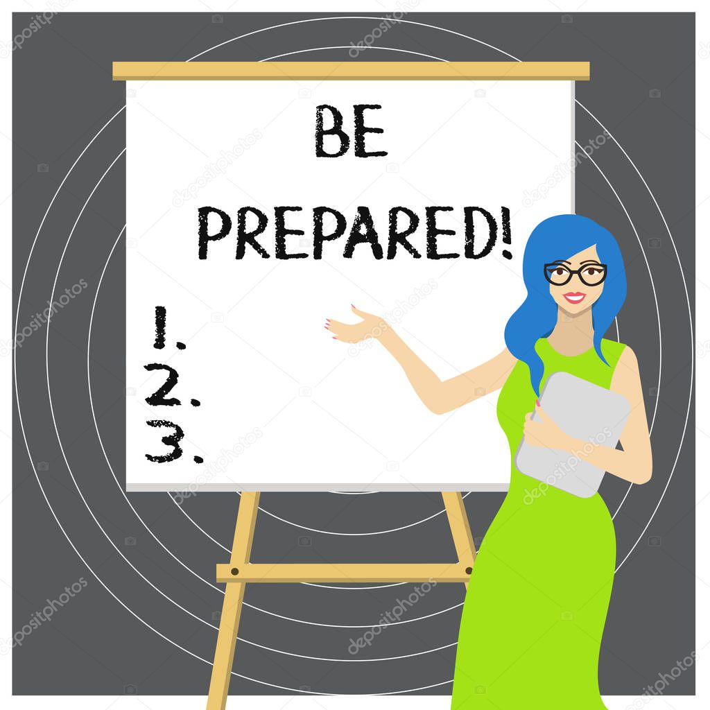 Writing note showing Be Prepared. Business photo showcasing try be always ready to do or deal with something.