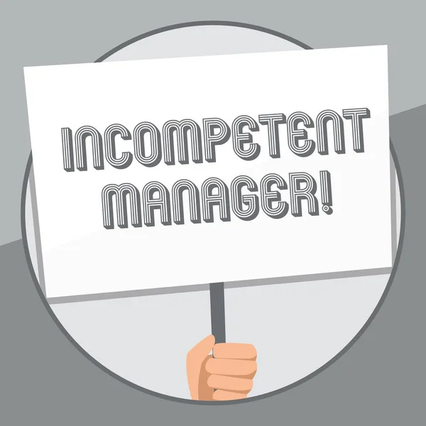 Word writing text Incompetent Manager. Business concept for Lacking qualities necessary for effective boss conduct Hand Holding Blank White Placard Supported by Handle for Social Awareness.