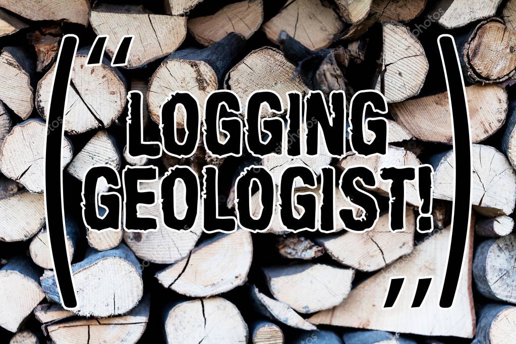 Handwriting text Logging Geologist. Concept meaning Layout and execution of definition diamond drill programs Background dry chopped firewood logs stacked up in a pile winter chimney.