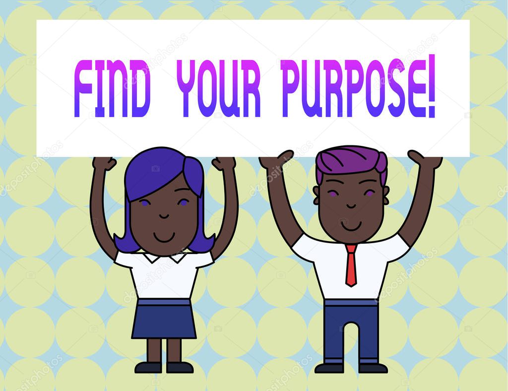 Conceptual hand writing showing Find Your Purpose. Business photo text reason for something is done or for which still exists Two Smiling People Holding Poster Board Overhead with Hands.