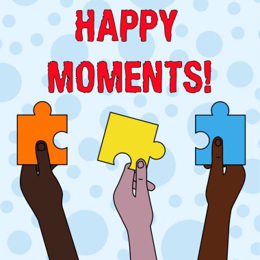 Handwriting text writing Happy Moments. Concept meaning Feelings of pleasure or satisfaction with their life Three Colored Empty Jigsaw Puzzle Pieces Held in Different People Hands.