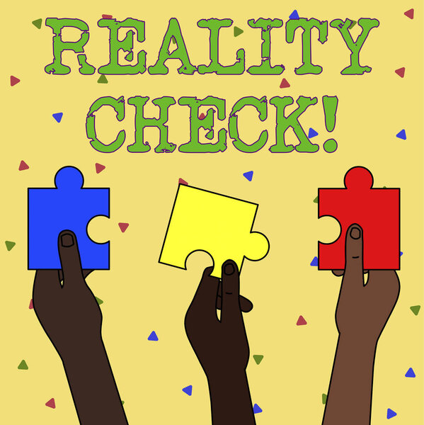 Word writing text Reality Check. Business concept for one is reminded of the state of things in the real world Three Colored Empty Jigsaw Puzzle Pieces Held in Different People Hands.