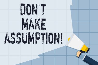 Kavramsal el yazma Don T varsayım olun gösterir. İş fotoğraf metin bir şey bile kanıt olmadan durumda olduğunu varsayalım el Holding geniş ışın hacim genişletme ile megafon.