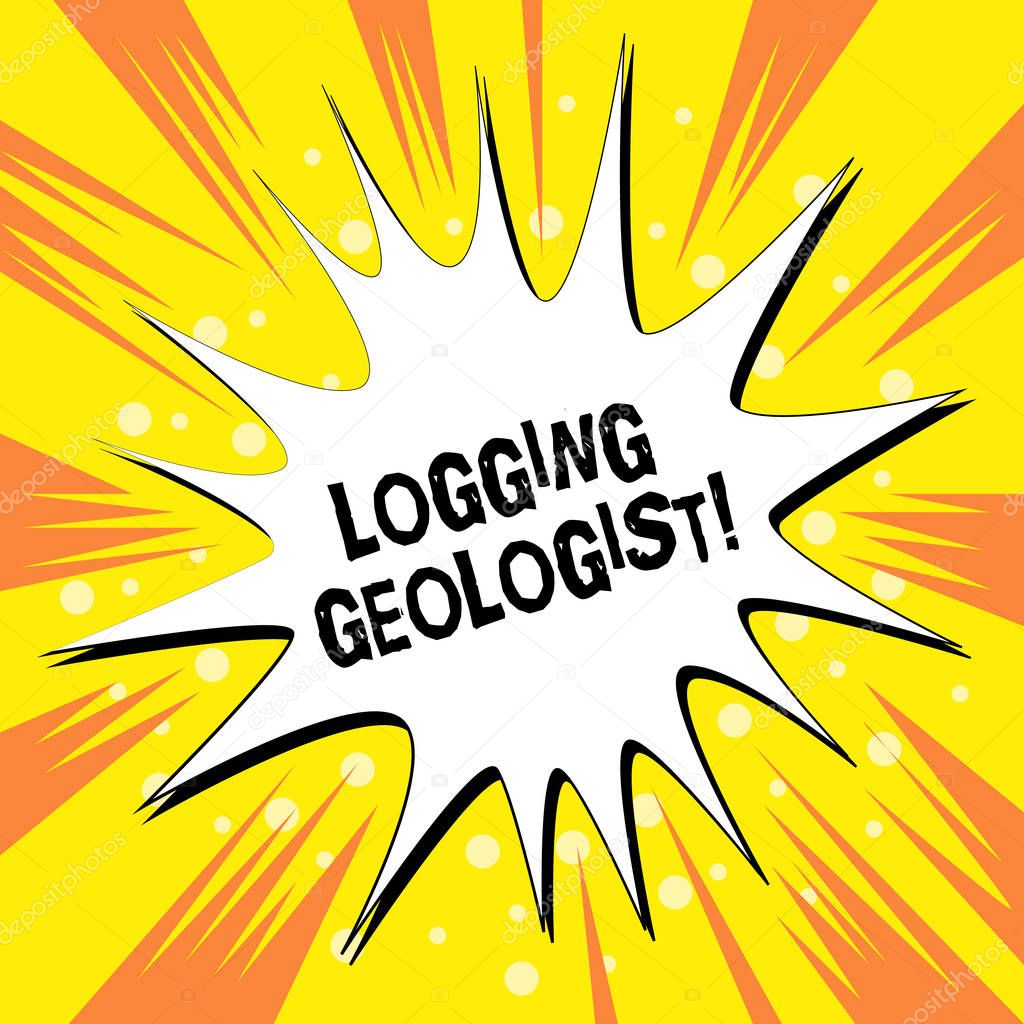 Handwriting text writing Logging Geologist. Concept meaning Layout and execution of definition diamond drill programs Empty Spiky and Jagged Dialog Box Explosion Text Balloon Colored Background.
