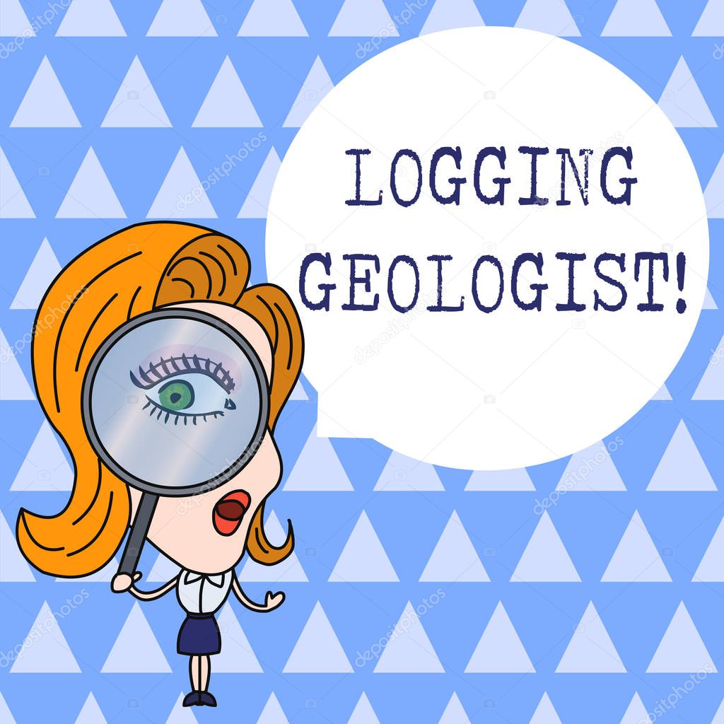 Text sign showing Logging Geologist. Conceptual photo Layout and execution of definition diamond drill programs Woman Looking Trough Magnifying Glass Big Eye Blank Round Speech Bubble.