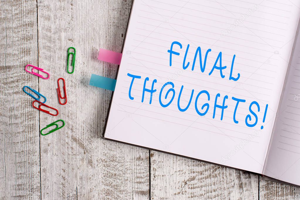 Text sign showing Final Thoughts. Conceptual photo should be last few sentences within your conclusions Thick pages notebook stationary placed above classic look wooden backdrop.