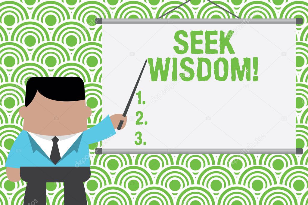 Text sign showing Seek Wisdom. Conceptual photo ability to think act using knowledge experience understanding Businessman standing in front projector screen pointing project idea.