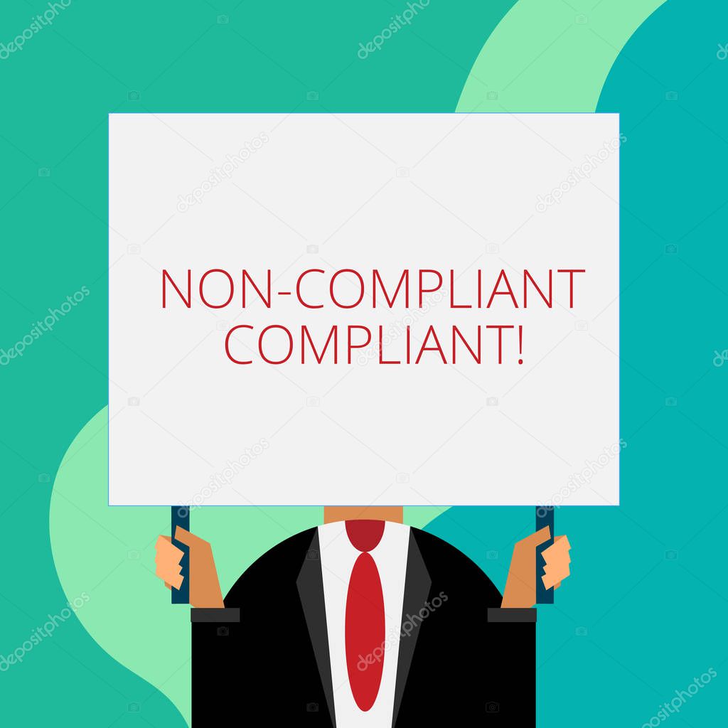 Handwriting text writing Non Compliant Compliant. Concept meaning Resistant to the Rule in Accordance to Law Just man chest dressed dark suit tie no face holding blank big rectangle.