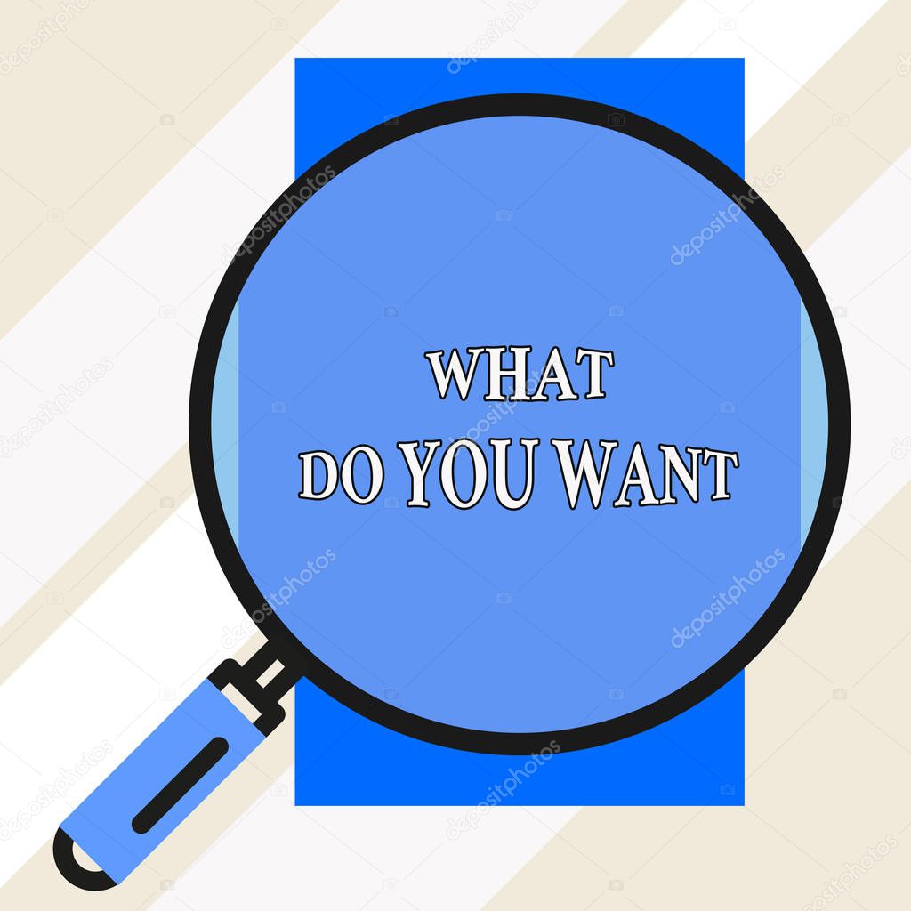 Handwriting text What Do You Want. Concept meaning used for offering something to someone or asking their need Big magnifier glass looking vertical rectangle. Geometrical background.