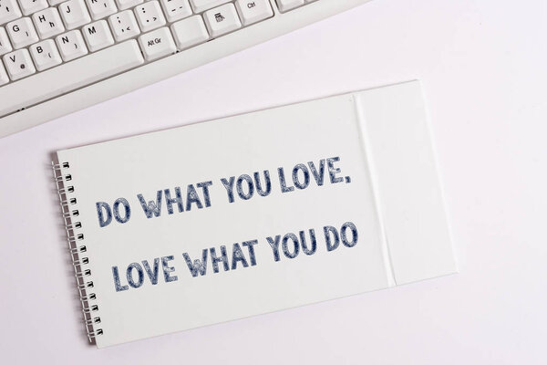 Text sign showing Do What You Love Love What You Do. Conceptual photo Pursue your dreams or passions in life.