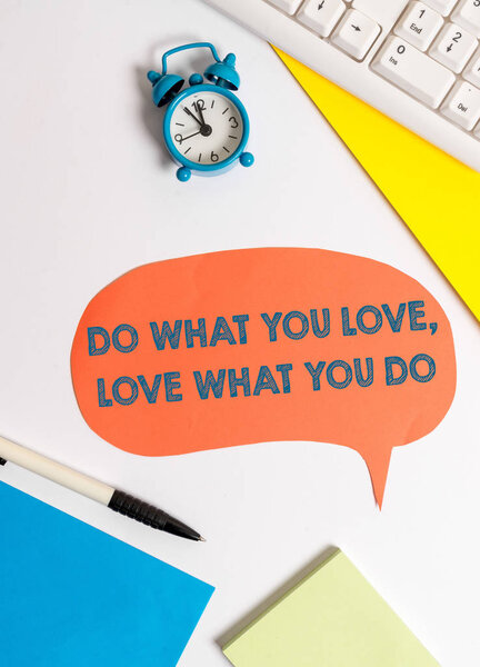 Writing note showing Do What You Love Love What You Do. Business photo showcasing Pursue your dreams or passions in life.