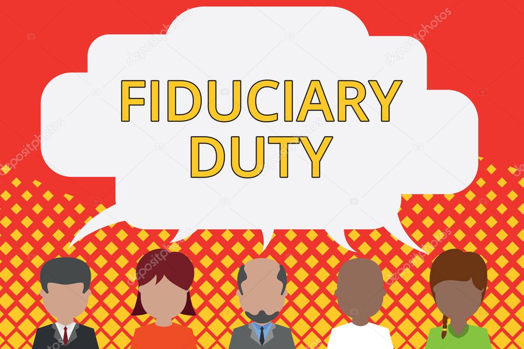 Word writing text Fiduciary Duty. Business concept for A legal obligation to act in the best interest of other Five different races persons sharing blank speech bubble. People talking.