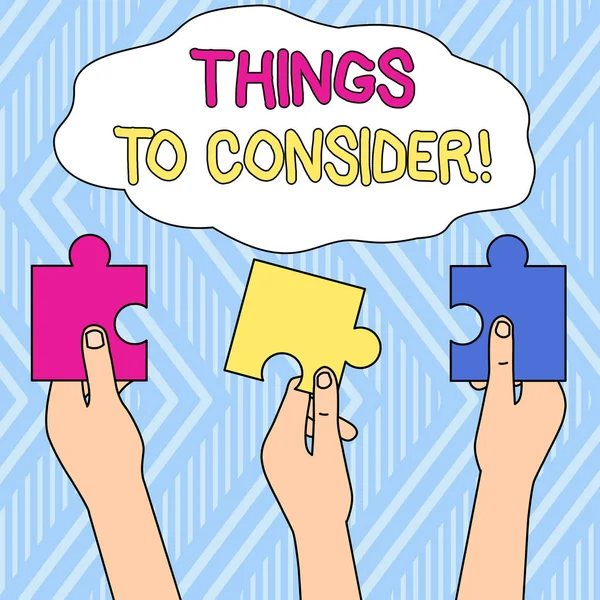 Writing note showing Things To Consider. Business photo showcasing think about something carefully in order to make decision Three Colored Empty Jigsaw Puzzle Pieces Held in Different People Hands.