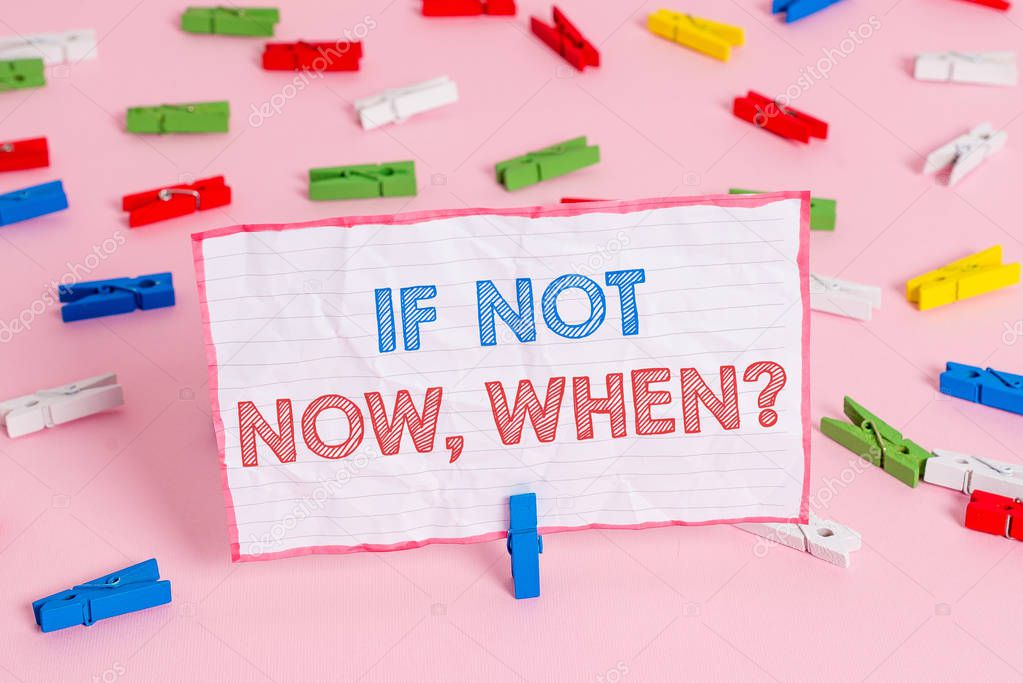 Text sign showing If Not Now When Question. Conceptual photo start acting from this moment do not hesitate Colored clothespin papers empty reminder pink floor background office pin.
