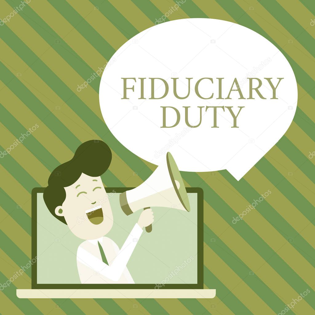 Handwriting text writing Fiduciary Duty. Concept meaning A legal obligation to act in the best interest of other Man Speaking Through Laptop into Loudhailer Blank Speech Bubble Announce.