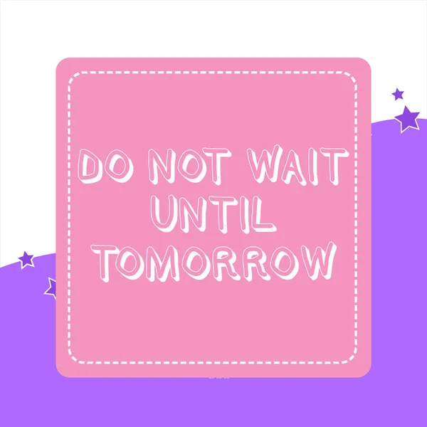 Handwriting text Do Not Wait Until Tomorrow. Concept meaning needed to do it right away Urgent Better do now Dashed Stipple Line Blank Square Colored Cutout Frame Bright Background. — Stock Photo, Image