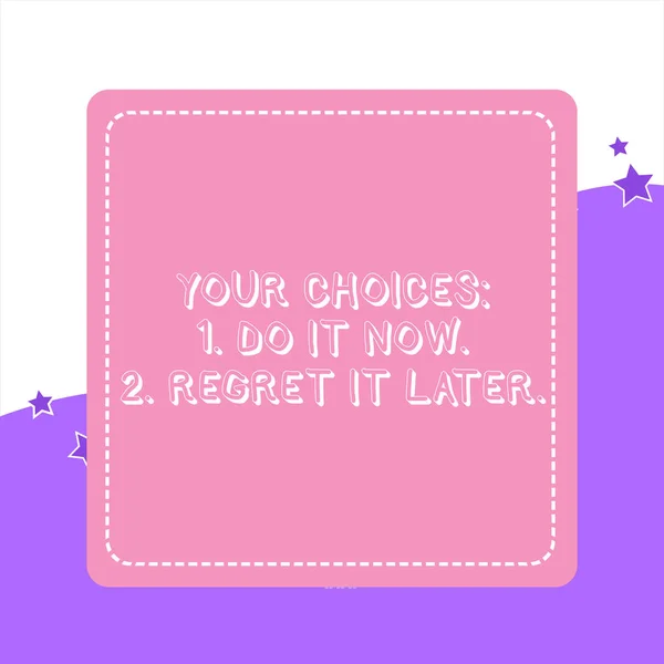 Handwriting text Your Choices 1 Do It Now 2 Regret It Later. Concept meaning Think first before deciding Dashed Stipple Line Blank Square Colored Cutout Frame Bright Background. — Stock Photo, Image