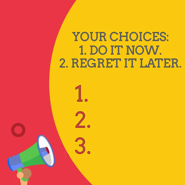 Handwriting text writing Your Choices 1 Do It Now 2 Regret It Later. Concept meaning Think first before deciding Half part blank huge balloon empty text with small megaphone. Announcement.