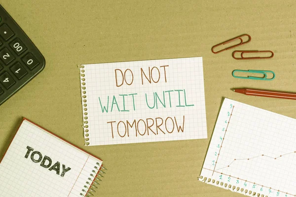 Writing note showing Do Not Wait Until Tomorrow. Business photo showcasing needed to do it right away Urgent Better do now Cardboard notebook office study supplies chart paper.