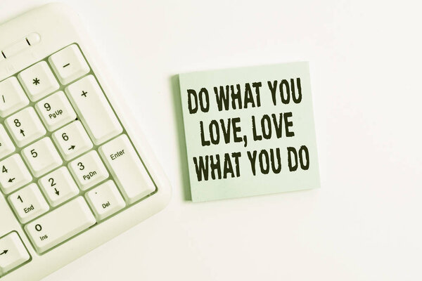 Word writing text Do What You Love Love What You Do. Business concept for Pursue your dreams or passions in life White pc keyboard with empty note paper above white background.