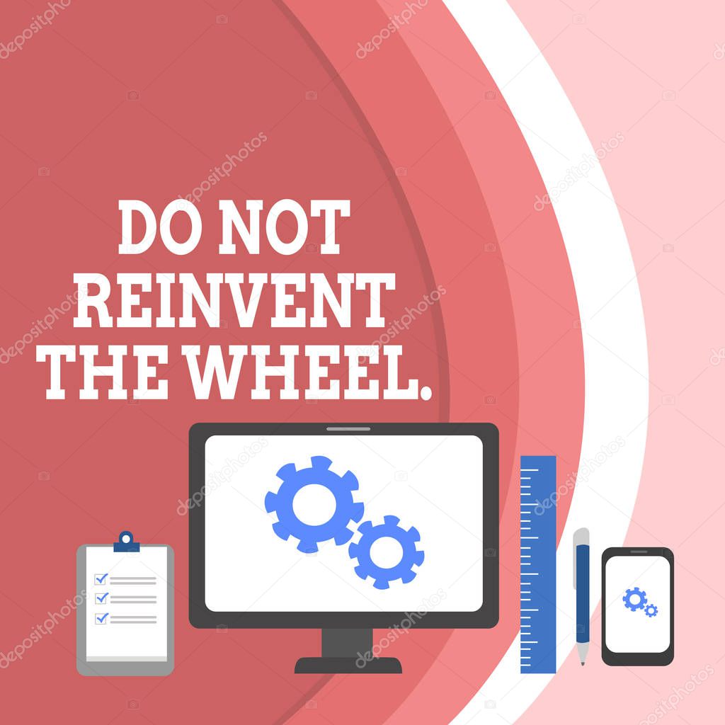 Conceptual hand writing showing Do Not Reinvent The Wheel. Business photo text stop duplicating a basic method previously done Business Concept PC Monitor Mobile Device Clipboard Ruler.