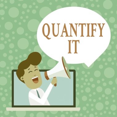 Handwriting text Quantify It. Concept meaning Measure the size or amount of something and express in numbers Man Speaking Through Laptop into Loudhailer Blank Speech Bubble Announce.