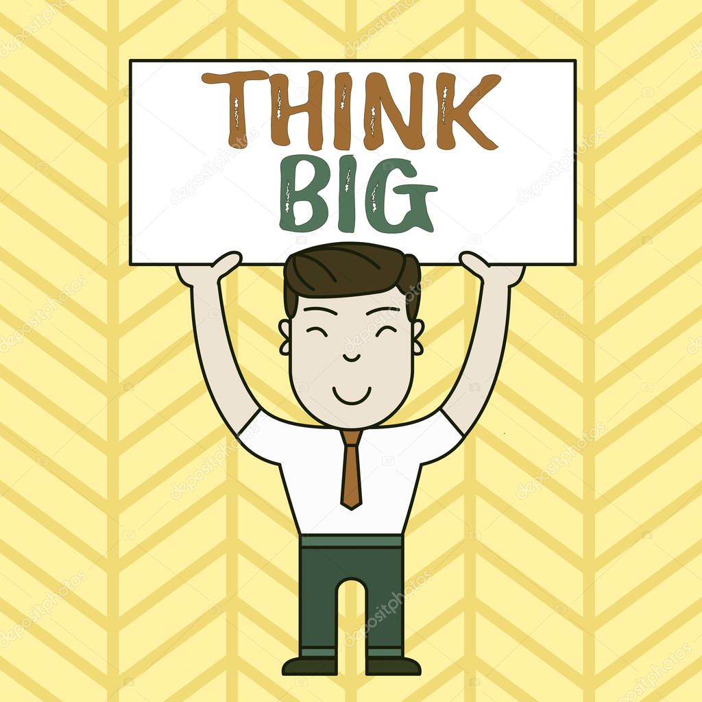 Text sign showing Think Big. Conceptual photo To plan for something high value for ones self or for preparation Smiling Man Standing Holding Big Empty Placard Overhead with Both Hands.