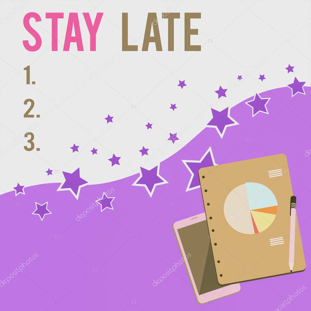 Text sign showing Stay Late. Conceptual photo A routine in which a demonstrating goes to somewhere out of time Layout Smartphone Off Ballpoint Pen RingBound Notepad Business Pie Chart.