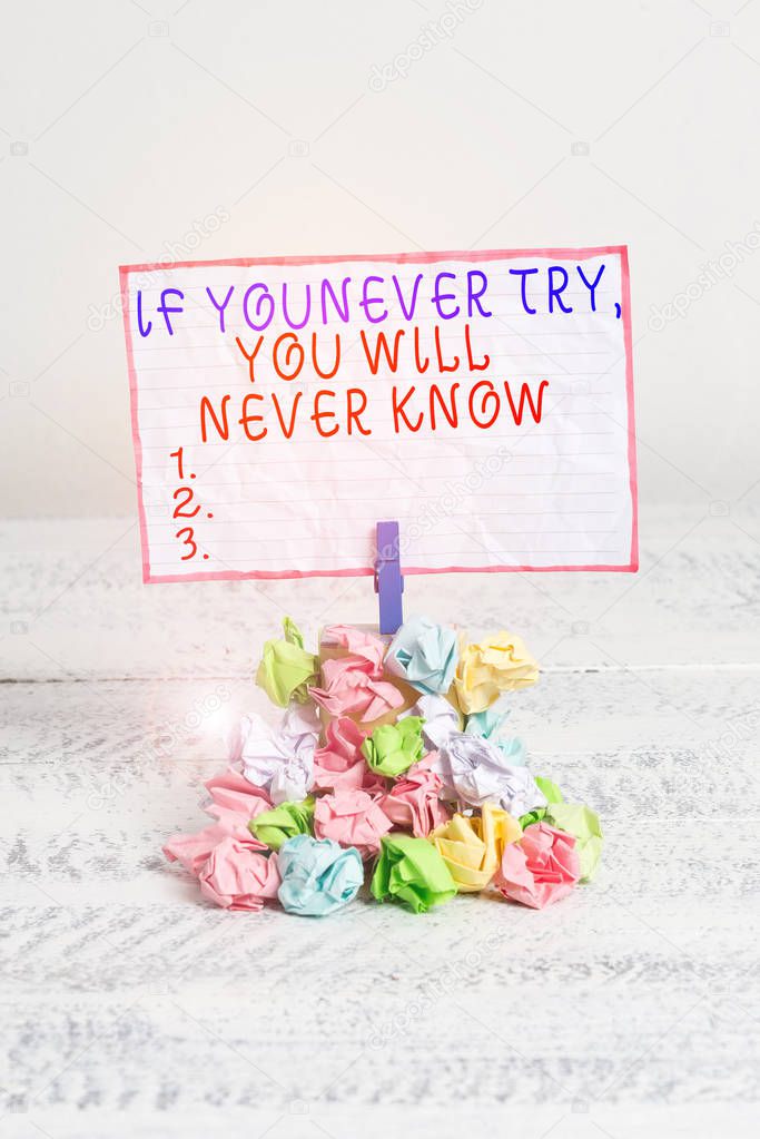 Conceptual hand writing showing If You Never Try You Will Never Know. Business photo text Inspiration to make new thing Reminder pile colored crumpled paper clothespin wooden space.